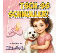 Alicia und Mia - Tschüss, Schnuller!: Ein liebevolles Bilderbuch über wichtige Entwicklungsschritte