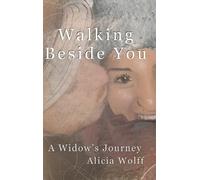 Alicia Wolff Walking Beside You, A widow's journey (Copertina rigida)