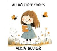 Alicia's Three Stories: Stories about love, friendship an kindness