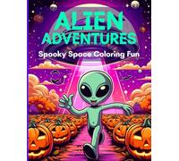 Alien Adventures: Spooky Space Coloring Fun: A Lively Alien's Hilarious Haunts on a Spooky (but Cute) Halloween Planet - 130 Pages of Out-of-This-World Fun!