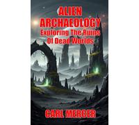 Alien Archaeology: Exploring The Ruins Of Dead Worlds