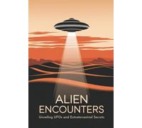 Alien Encounters: Unveiling UFOs and Extraterrestrial Secrets