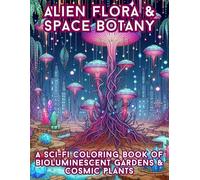 Alien Flora & Space Botany: A Sci-Fi Coloring Book of Bioluminescent Gardens & Cosmic Plants: Glowing Alien Mushrooms, Floating Crystal Trees & ... Vines - A Futuristic Greenhouse Lab Adventure
