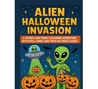 Alien Halloween Invasion: A Spooky and Funny Coloring Adventure with UFOs, Candy, and Trick-or-Treat Aliens: 60 Whimsical Alien & UFO Halloween Scenes for Kids, Teens, and Adults to Color and Enjoy