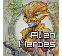 Alien Heroes: A Sci-Fi Coloring Book for Adults Featuring Futuristic Warriors, Cosmic Protectors, and Intergalactic Legends