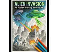 ALIEN INVASION: An Adult Coloring Adventure - 50 Intricate Sci-Fi Coloring Pages of UFOs, Extraterrestrials, and Epic Battles