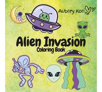 Alien Invasion Coloring Book: Aubrey Kori Coloring