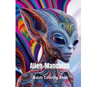 Alien Mandalas: Adult Coloring Book: Relaxation and Creativity with Unique Extraterrestrial Patterns