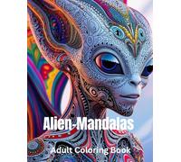 Alien Mandalas: Adult Coloring Book: Relaxation and Creativity with Unique Extraterrestrial Patterns