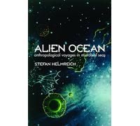 Alien Ocean: Anthropological Voyages in a Microbial Sea: Anthropological Voyages in Microbial Seas
