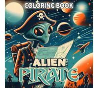 Alien Pirate Coloring Book: Interstellar Fun Coloring Pages with Playful Space Raiders and Enchanted Worlds for All Ages for Creativity and Calm