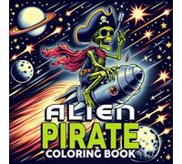 Alien Pirate Coloring Book: Whimsical Universe Coloring Pages with Curious Cosmic Characters and Celestial Discoveries for All Ages for Imagination and Peace