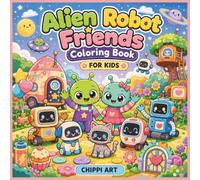 Alien Robot Friends Coloring Book for Kids: Cute Space Robots, Friendly Aliens, and Fun Galaxy Adventures for Kids