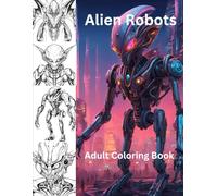 Alien Robots: Adult Coloring Book