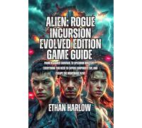 Alien: Rogue Incursion Evolved Edition Game Guide: From beginner survival to speedrun mastery-everything you need to expose corporate evil and escape the nightmare alive