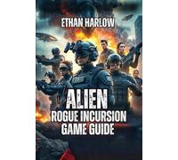Alien: Rogue Incursion Game Guide: Master Combat Tactics, Facility Navigation, and Resource Economy: 1