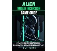 ALIEN: ROGUE INCURSION GAME GUIDE: Strategies and Secrets for Dominating & Maximizing Gameplay