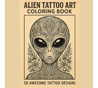 Alien Tattoo Art Coloring Book for Adults: 50 Unique Tattoo-Style Alien Designs - Bold, Intricate & Out-of-This-World Illustrations for Relaxation & Creativity