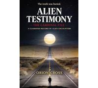 Alien Testimony: The Cardinal File: A Classified Record of Alien Encounters