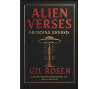 Alien Verses: Decoding Genesis: REVEALING THE TRUTH ABOUT THE STORY THAT SHAPED CIVILIZATION