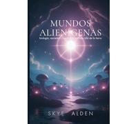 Alien Worlds / Mundos Alienígenas: Biology, Society, and Spirituality Beyond Earth / Biología, Sociedad y Espiritualidad Más Allá de la Tierra