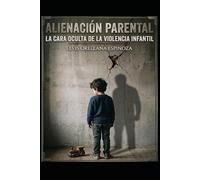 Alienación Parental: La cara oculta de la violencia infantil