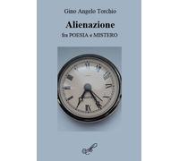 Alienazione, fra poesia e mistero - Torchio Gino Angelo