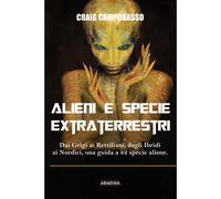 Alieni e specie extraterrestri. Dai Grigi ai Rettiliani, dagli Ibridi ai N...