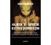 Alieni e specie extraterrestri. Dai Grigi ai Rettiliani, dagli Ibridi ai Nordici, una guida a 82 specie aliene