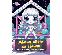 Aliens allein zu Hause. Pizza, Party und Planeten. Chaos im All: Die kleinen Aliens feiern durch! Lustiges Ausmalbuch für Kinder. Außerirdisch bunt! Ein bunter Spaß für Kinder ab 4 Jahren.