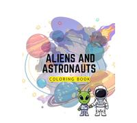 Aliens And Astronauts Coloring Book: A Fun Space Adventure Coloring Book Featuring Cute Aliens, Brave Astronauts, UFOs, and Galactic Worlds for Kids, Teens, and Space Lovers