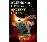Aliens and UFOs in Ancient China: New Inquiry on Extraterrestrial Events in Chinese Historical Records