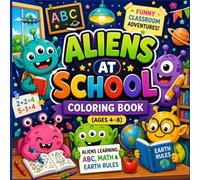 Aliens at School Coloring Book for Kids Ages 4-8: unny Classroom Adventures with Aliens | Learn ABC, Numbers & Silly Earth Rules