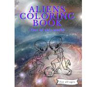 ALIENS COLORING BOOK - OUT OF THIS WORLD: A Fun and Silly Coloring Adventure with Cute and Crazy Aliens - Perfect for Kids, Teens, and Adults Who Love Space Humor