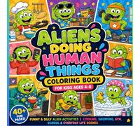 Aliens Doing Human Things Coloring Book for Kids Ages 4-8: Funny & Silly Alien Activities | Cooking, Shopping, Gym, School & Everyday Life Scenes