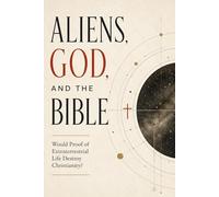 Aliens, God, and the Bible: Would proof of extraterrestrial life destroy Christianity?