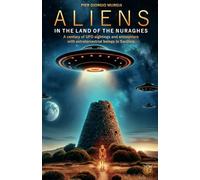 Aliens in the Land of the Nuraghes: A Century of UFO Sightings and Encounters with Extraterrestrial Beings in Sardinia