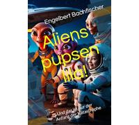 Aliens pupsen lila!: - Und das ist nur der Anfang der Katastrophe