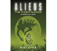 Aliens: The Video Games: An Unofficial Guide