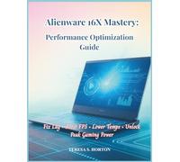 Alienware 16X Mastery: Performance Optimization Guide: Fix Lag • Boost FPS • Lower Temps • Unlock Peak Gaming Power