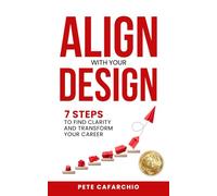 Align with Your Design: 7 Steps to Find Clarity and Transform Your Career