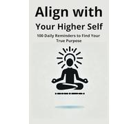 Align with Your Higher Self: 100 Daily Reminders to Find Your True Purpose
