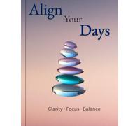 Align Your Days: Daily Journal for Mindfulness, Balance, Focus and Clarity. Your Everyday Companion for Organizing, Reflecting, and Realigning
