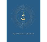 Aligned. A Journey Back To Self.: A Guided Spiritual Journal for Reflection, Mindfulness, and Self-Discovery