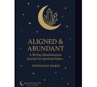 Aligned & Abundant: A 90-Day Manifestation Journal for Spiritual Babes