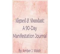 Aligned & Abundant: A 90-Day Manifestation Journal: Your 3-Month Journey to Mindset, Alignment, and Manifestation | 6x9 inches, 250 pages | 3 monthly pages, 15 weekly pages, 93 daily pages included