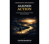Aligned Action: A Practical System for Turning Your Intentions into Real-World Change