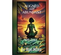 Aligned and Abundant: : A 100-Day Journal Manifestation of Abundance Through Self-Love and Reflection