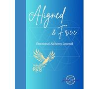 Aligned and Fee Emotional Alchemy Journal: A 3-Month Guided Journey to Transmute & Transcend Your Emotions