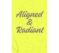 Aligned and Radiant: A Guided Blank Journal for Mindful Living, Self-Love, and Positive Energy: Empowering Notebook for Daily Intentions, Reflections, ... for Women, Spiritual Souls & Mindful Thinkers